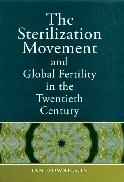 Ian R. Dowbiggin - Sterilization Movement and Global Fertility in the Twentieth Century, E-bok. Tillgänglighet: Lägg i varukorg