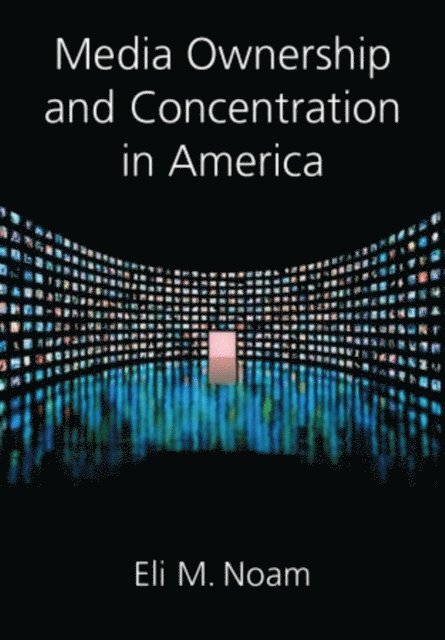Eli M. Noam - Media Ownership and Concentration in America, E-bok