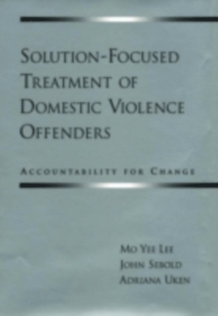 Adriana Uken, John Sebold, Mo Yee Lee - Solution-Focused Treatment of Domestic Violence Offenders, E-bok