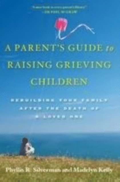 Madelyn Kelly, Phyllis R. Silverman - Parent's Guide to Raising Grieving Children, E-bok