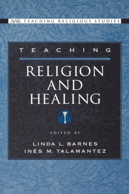InA(c)s M. Talamantez, Linda L. Barnes - Teaching Religion and Healing, E-bok