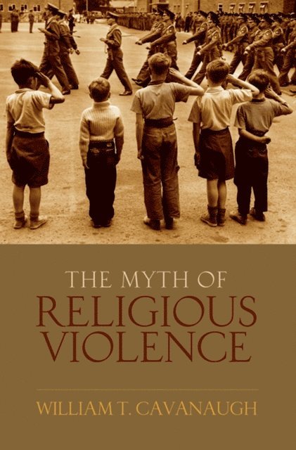 William T Cavanaugh - Myth of Religious Violence, E-bok