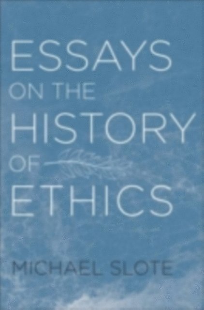 Michael Slote - Essays on the History of Ethics, E-bok
