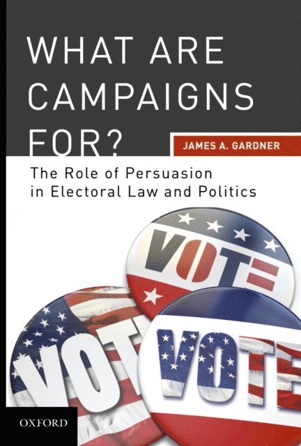 James A Gardner - What are Campaigns For? The Role of Persuasion in Electoral Law and Politics, E-bok