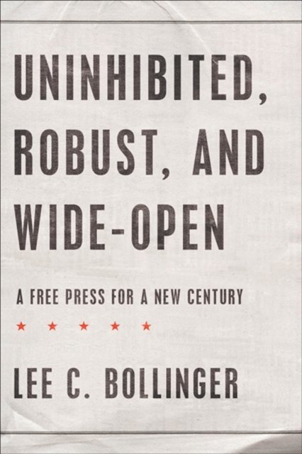 Lee C. Bollinger - Uninhibited, Robust, and Wide-Open, E-bok