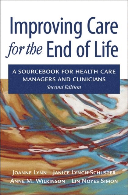 Lin Noyes Simon, Anne Wilkinson, Janice Lynch Schuster, Joanne Lynn M.D. - Improving Care for the End of Life, E-bok