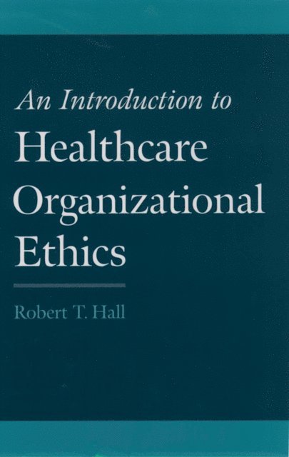 Robert T. Hall - Introduction to Healthcare Organizational Ethics, E-bok