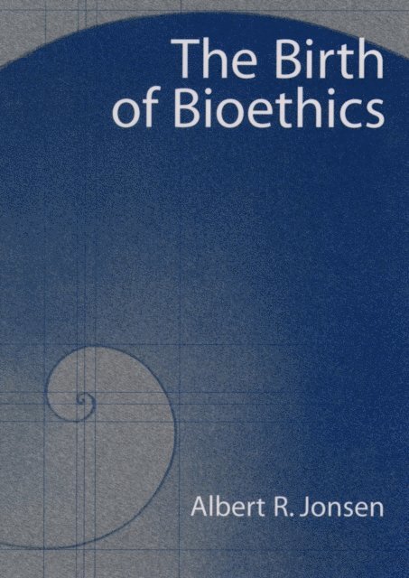 Albert R. Jonsen - Birth of Bioethics, E-bok