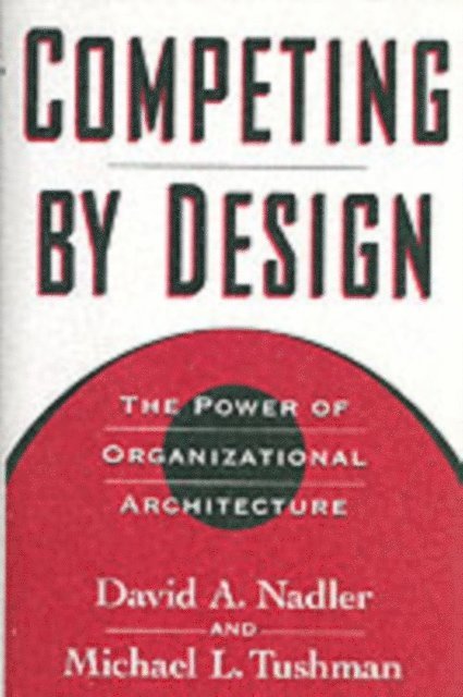 Michael Tushman, David Nadler - Competing by Design, E-bok