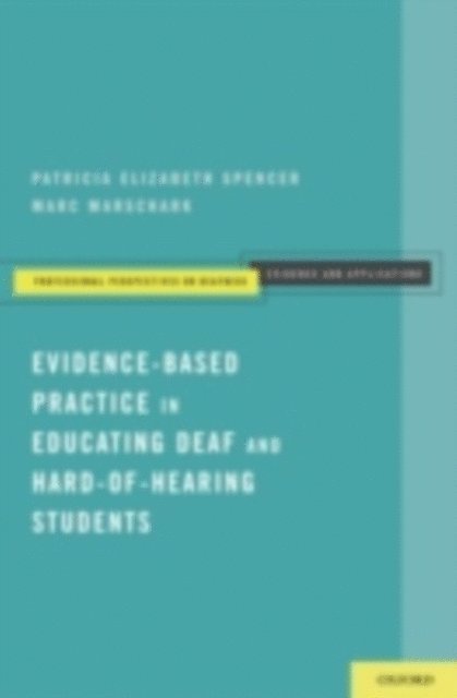 Marc Marschark, Patricia Elizabeth Spencer - Evidence-Based Practice in Educating Deaf and Hard-of-Hearing Students, E-bok
