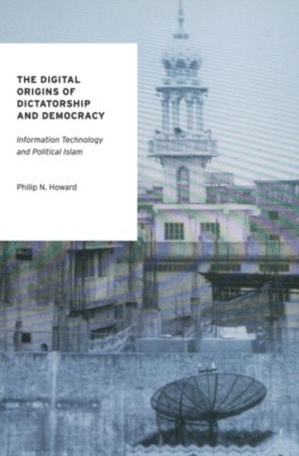 Philip N. Howard - Digital Origins of Dictatorship and Democracy, E-bok