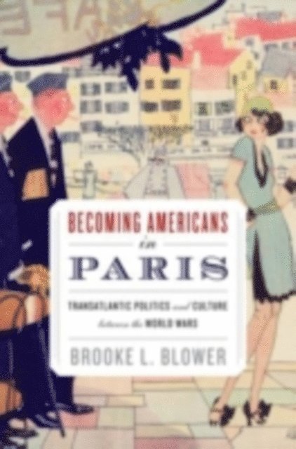 Brooke L. Blower - Becoming Americans in Paris, E-bok