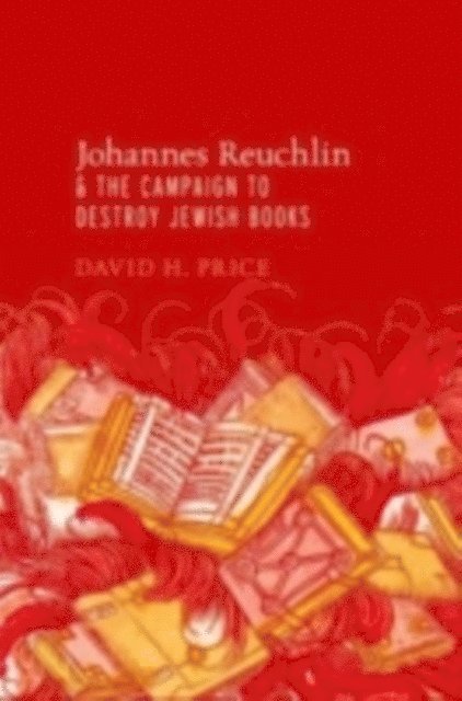 David H. Price - Johannes Reuchlin and the Campaign to Destroy Jewish Books, E-bok