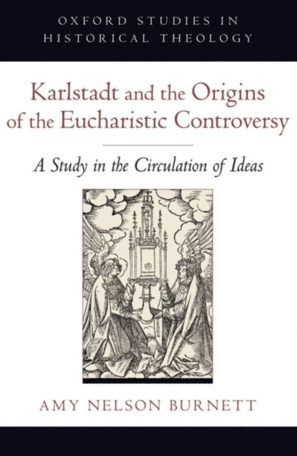 Amy Nelson Burnett - Karlstadt and the Origins of the Eucharistic Controversy, E-bok