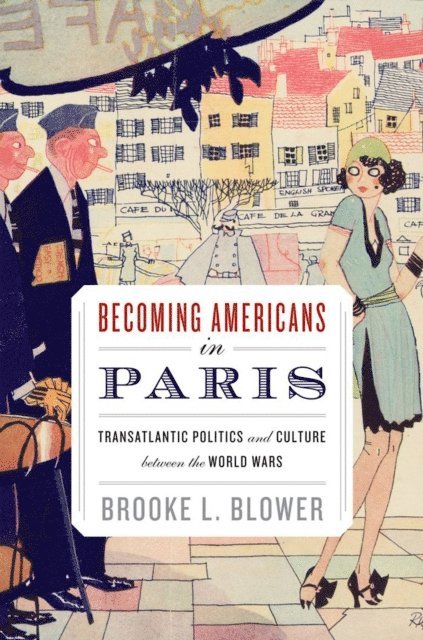Brooke L. Blower - Becoming Americans in Paris, E-bok