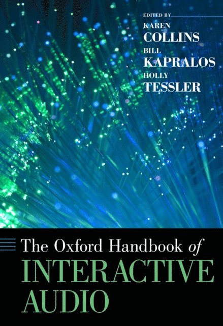 Holly Tessler, Bill Kapralos, Karen Collins - Oxford Handbook of Interactive Audio, E-bok