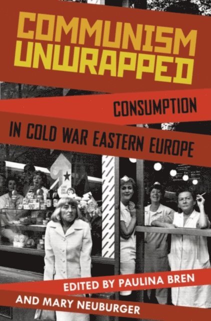 Mary Neuburger, Paulina Bren - Communism Unwrapped, E-bok