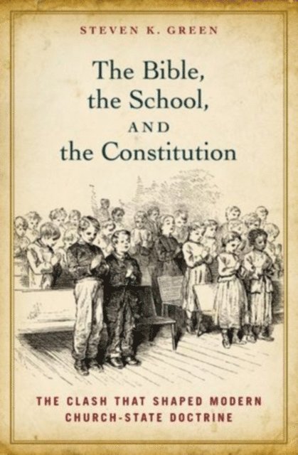 Steven K. Green - Bible, the School, and the Constitution, E-bok