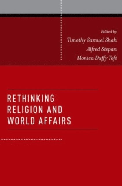 Monica Duffy Toft, Alfred Stepan, Timothy Samuel Shah - Rethinking Religion and World Affairs, E-bok