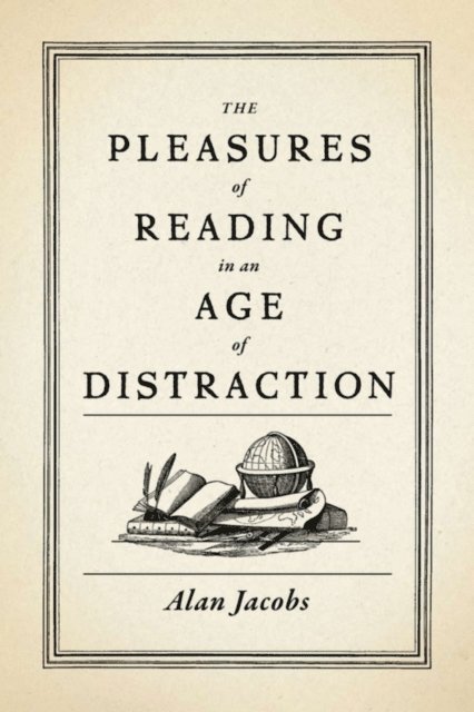 Alan Jacobs - Pleasures of Reading in an Age of Distraction, E-bok