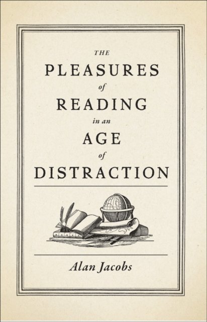 Alan Jacobs - Pleasures of Reading in an Age of Distraction, E-bok
