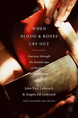 John Paul Lederach, Angela Jill Lederach - When Blood and Bones Cry Out: Journeys Through the Soundscape of Healing and Reconciliation, Inbunden. Tillgänglighet: Lägg i varukorg