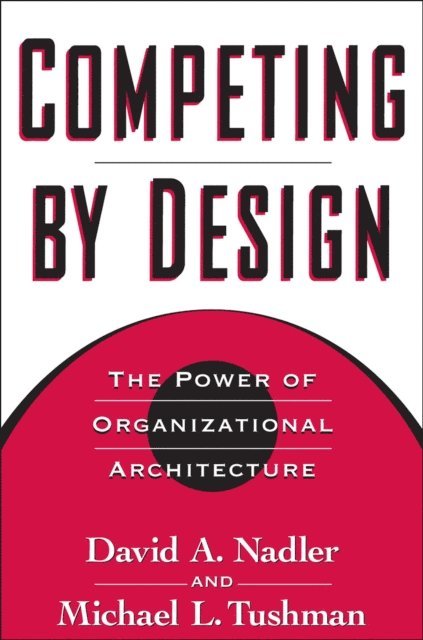 Michael Tushman, David Nadler - Competing by Design, E-bok