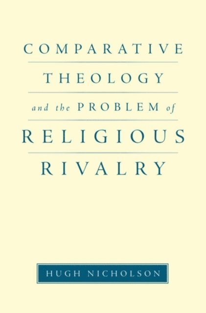 Hugh Nicholson - Comparative Theology and the Problem of Religious Rivalry, E-bok