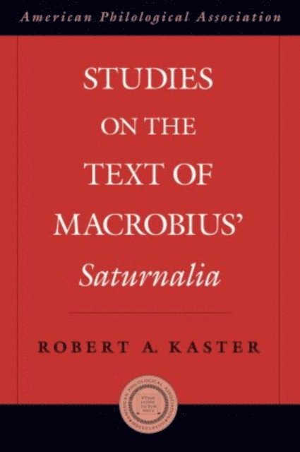 Robert Kaster - Studies on the Text of Macrobius' Saturnalia, E-bok