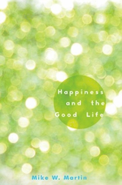 Mike W. Martin - Happiness and the Good Life, E-bok