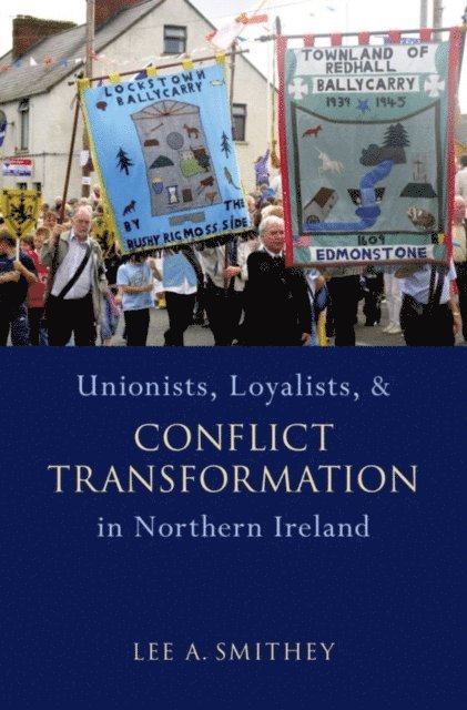 Lee A. Smithey - Unionists, Loyalists, and Conflict Transformation in Northern Ireland, E-bok