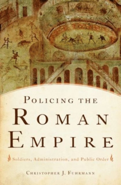 Christopher J. Fuhrmann - Policing the Roman Empire, E-bok