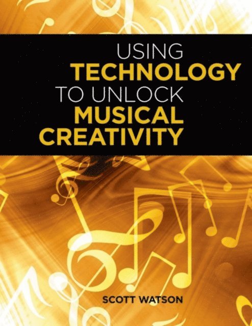 Scott Watson - Using Technology to Unlock Musical Creativity, E-bok