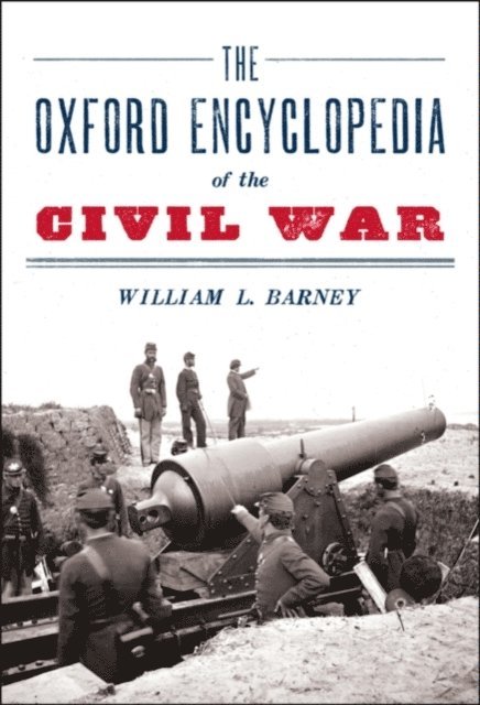 William L. Barney - Oxford Encyclopedia of the Civil War, E-bok
