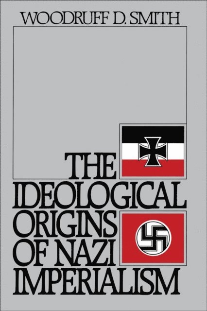 Woodruff D. Smith - Ideological Origins of Nazi Imperialism, E-bok