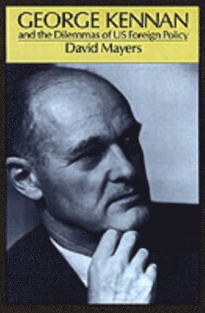 David Mayers - George Kennan and the Dilemmas of US Foreign Policy, E-bok