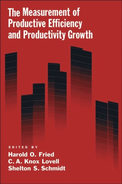 Shelton S. Schmidt, C. A. Knox Lovell, Harold O. Fried - Measurement of Productive Efficiency and Productivity Growth, E-bok