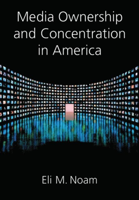 Eli M. Noam - Media Ownership and Concentration in America, E-bok