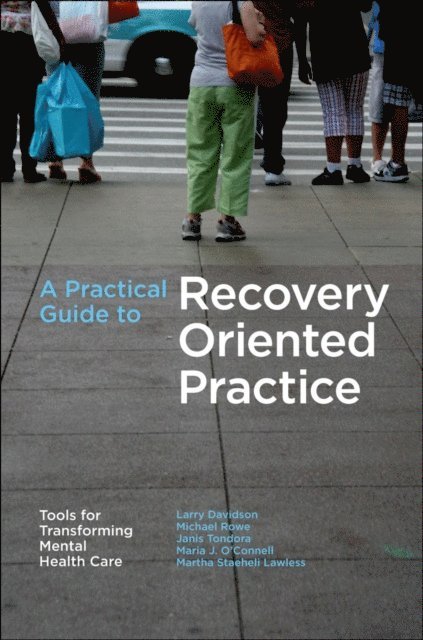 Martha Staeheli Lawless, Maria J. O'Connell, Janis Tondora, Michael Rowe, Larry Davidson - Practical Guide to Recovery-Oriented Practice: Tools for Transforming Mental Health Care, E-bok