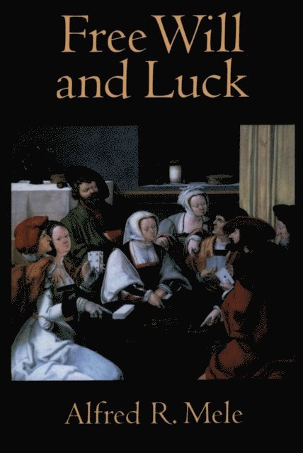Alfred R Mele - Free Will and Luck, E-bok