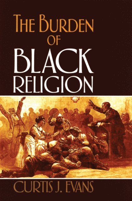 Curtis J. Evans - Burden of Black Religion, E-bok