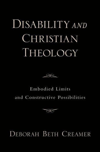 Deborah Beth Creamer - Disability and Christian Theology Embodied Limits and Constructive Possibilities, E-bok