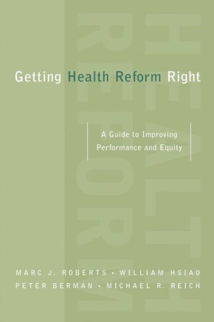 Michael Reich, Peter Berman, William Hsiao, Marc Roberts - Getting Health Reform Right, E-bok