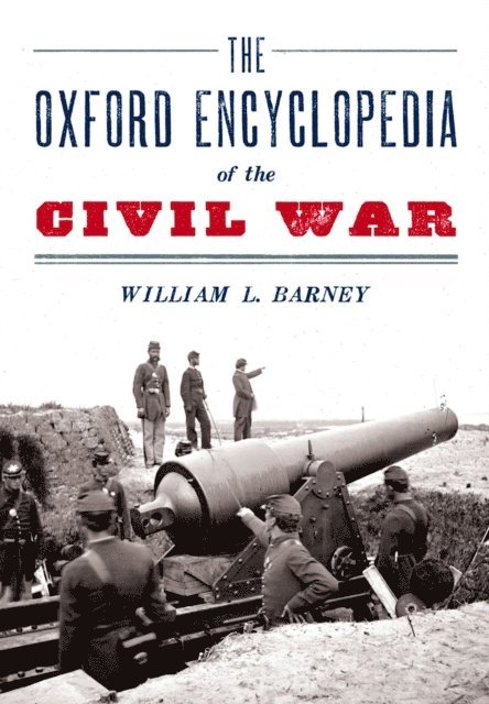 William L. Barney - Oxford Encyclopedia of the Civil War, E-bok