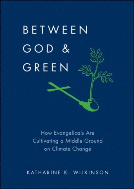 Katharine K. Wilkinson - Between God & Green, E-bok