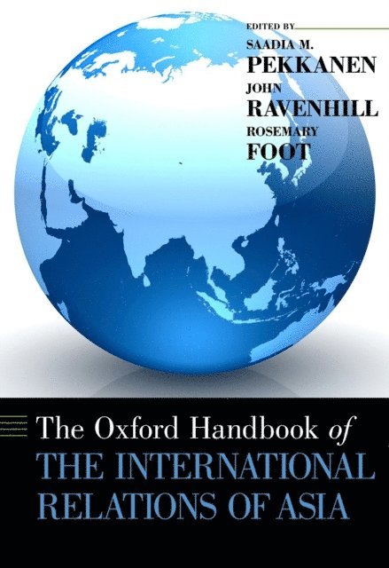 Rosemary Foot, John Ravenhill, Saadia M. Pekkanen - Oxford Handbook of the International Relations of Asia, E-bok
