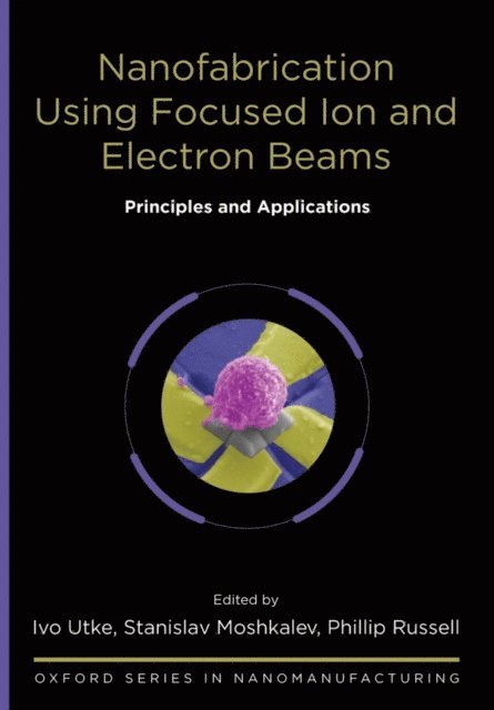 Phillip Russell, Stanislav Moshkalev, Ivo Utke - Nanofabrication Using Focused Ion and Electron Beams, E-bok