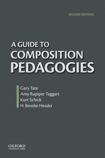 Guide to Composition Pedagogies av Gary Tate, Brooke Hessler, Amy Rupiper-Taggart, Kurt Schick, Gary Tate