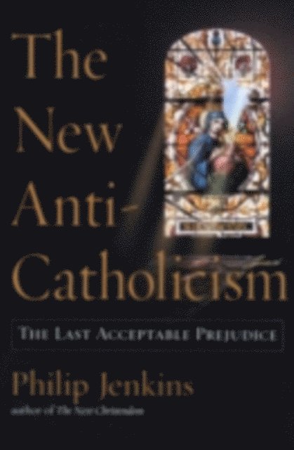 Philip Jenkins - New Anti-Catholicism, E-bok