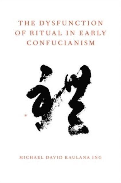 Michael David Kaulana Ing - Dysfunction of Ritual in Early Confucianism, E-bok